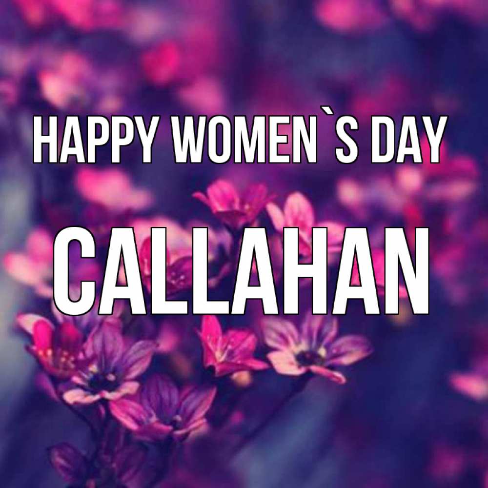 Greetings card с именем, Callahan happy women`s day небольшие цветы 1 Greetings with text for free download 